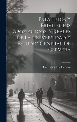 Estatutos Y Privilegios Apostolicos, Y Reales De La Universidad Y Estudio General De Cervera