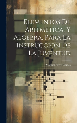 Elementos De Aritmetica, Y Algebra, Para La Instruccion De La Juventud