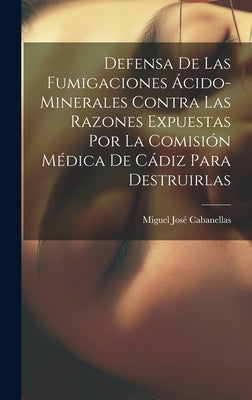 Defensa De Las Fumigaciones Ácido-minerales Contra Las Razones Expuestas Por La Comisión Médica De Cádiz Para Destruirlas