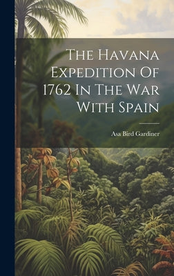 The Havana Expedition Of 1762 In The War With Spain