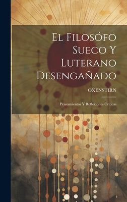 El Filosófo Sueco Y Luterano Desengañado: Pensamientos Y Reflexiones Críticas