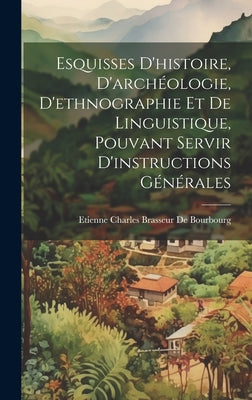 Esquisses D'histoire, D'archéologie, D'ethnographie Et De Linguistique, Pouvant Servir D'instructions Générales