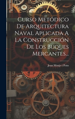 Curso Metódico De Arquitectura Naval Aplicada A La Construcción De Los Buques Mercantes...