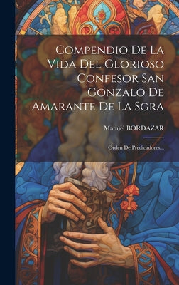 Compendio De La Vida Del Glorioso Confesor San Gonzalo De Amarante De La Sgra: Orden De Predicadores...