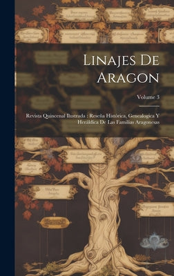 Linajes de Aragon: Revista quincenal ilustrada: Reseña histórica, genealogica y heráldica de las familias aragonesas; Volume 3