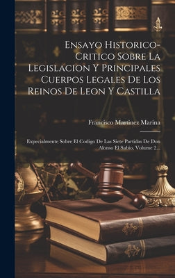 Ensayo Historico-critico Sobre La Legislacion Y Principales Cuerpos Legales De Los Reinos De Leon Y Castilla: Expecialmente Sobre El Codigo De Las Sie