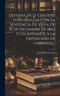 Defensa De D. Claudio Fontanellas Con La Sentencia De Vista De 31 De Diciembre De 1862 Y Un Apéndice A La Exposición De Hechos...