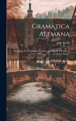 Gramática Alemana: Precedida De Un Cuadro Histórico Del Origen Y Progresos De Esta Lengua...