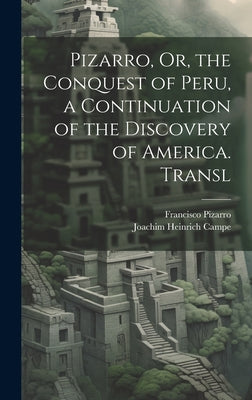 Pizarro, Or, the Conquest of Peru, a Continuation of the Discovery of America. Transl