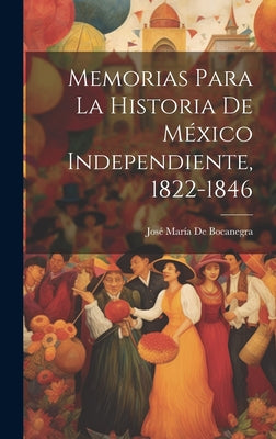 Memorias Para La Historia De México Independiente, 1822-1846