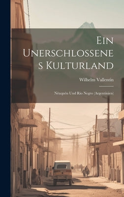 Ein Unerschlossenes Kulturland: Nëuquén Und Rio Negro (Argentinien)