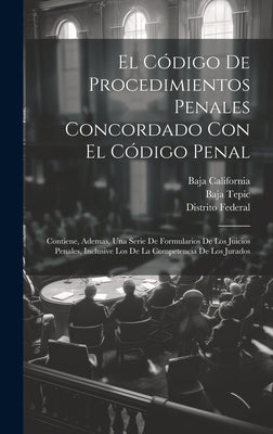 El Código De Procedimientos Penales Concordado Con El Código Penal: Contiene, Ademas, Una Serie De Formularios De Los Juicios Penales, Inclusive Los D