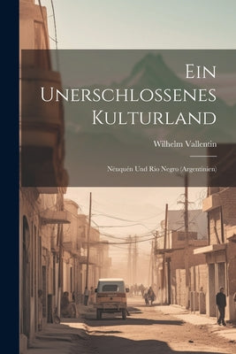 Ein Unerschlossenes Kulturland: Nëuquén Und Rio Negro (Argentinien)