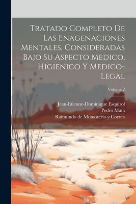 Tratado Completo De Las Enagenaciones Mentales, Consideradas Bajo Su Aspecto Medico, Higienico Y Medico-legal; Volume 2