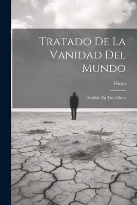 Tratado De La Vanidad Del Mundo: Dividido En Tres Libros