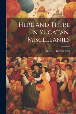 Here and There in Yucatan. Miscellanies