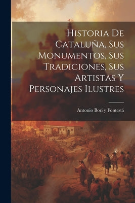 Historia de Catalun&#771;a, sus monumentos, sus tradiciones, sus artistas y personajes ilustres