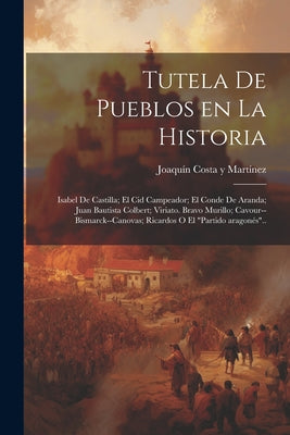 Tutela de pueblos en la historia: Isabel de Castilla; el Cid Campeador; el conde de Aranda; Juan Bautista Colbert; Viriato. Bravo Murillo; Cavour--Bis