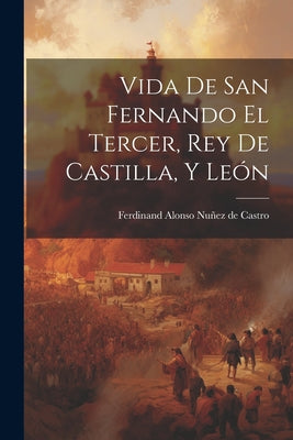 Vida de san Fernando el tercer, rey de Castilla, y León