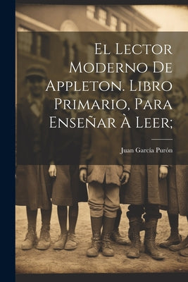 El lector moderno de Appleton. Libro primario, para enseñar à leer;