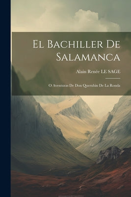 El Bachiller De Salamanca: O Aventuras De Don Querubin De La Ronda