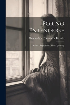 Por No Entenderse: Novela Original Por Ossiana [Pseud.].