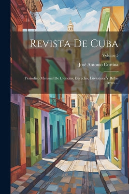 Revista De Cuba: Periodico Mensual De Ciencias, Derecho, Literatura Y Bellas Artes ...; Volume 5