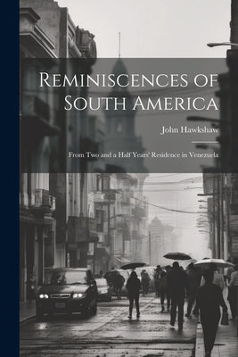 Reminiscences of South America: From Two and a Half Years' Residence in Venezuela