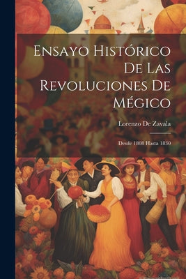 Ensayo Histórico De Las Revoluciones De Mégico: Desde 1808 Hasta 1830