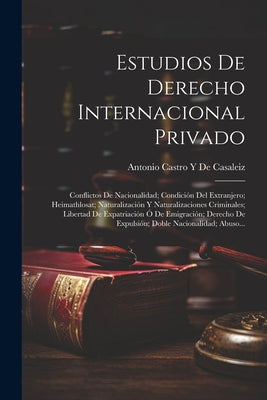 Estudios De Derecho Internacional Privado: Conflictos De Nacionalidad; Condición Del Extranjero; Heimathlosat; Naturalización Y Naturalizaciones Crimi