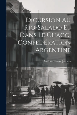 Excursion Au Rio-Salado Et Dans Le Chaco, Confédération Argentine