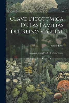 Clave Dicotómica De Las Familias Del Reino Vegetal: Arreglada Según Bentley Y Otros Autores