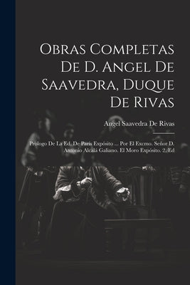 Obras Completas De D. Angel De Saavedra, Duque De Rivas: Prologo De La Ed. De París Expósito ... Por El Excmo. Señor D. Antonio Alcalá Galiano. El Mor