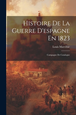 Histoire De La Guerre D'espagne En 1823: Campagne De Catalogne