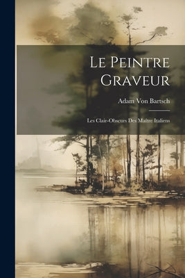 Le Peintre Graveur: Les Clair-Obscurs Des Maître Italiens