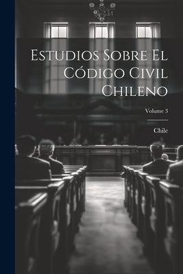 Estudios Sobre El Código Civil Chileno; Volume 3