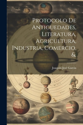 Protocolo De Antiguedades, Literatura, Agricultura, Industria, Comercio, &.