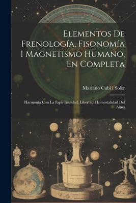 Elementos De Frenología, Fisonomía I Magnetismo Humano, En Completa: Harmonía Con La Espiritualidad, Libertad I Inmortalidad Del Alma