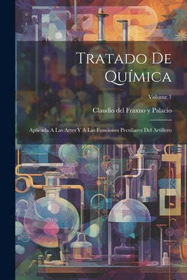 Tratado De Química: Aplicada A Las Artes Y A Las Funciones Peculiares Del Artillero; Volume 1