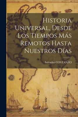 Historia Universal, Desde Los Tiempos Más Remotos Hasta Nuestros Días