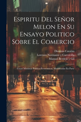 Espiritu Del Señor Melon En Su Ensayo Politico Sobre El Comercio: Cuyas Maximas Politico-economicas, Modificadas En Parte