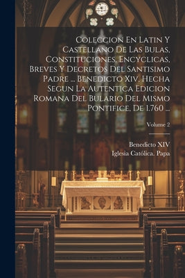 Coleccion En Latin Y Castellano De Las Bulas, Constituciones, Encyclicas, Breves Y Decretos Del Santisimo Padre ... Benedicto Xiv, Hecha Segun La Aute