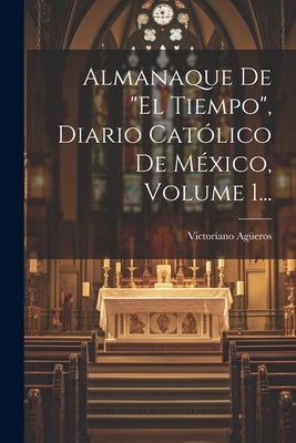 Almanaque De "el Tiempo", Diario Católico De México, Volume 1...