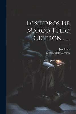 Los Libros De Marco Tulio Ciceron ......