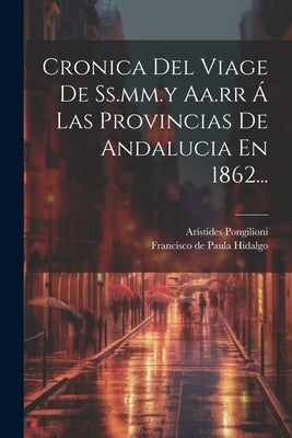 Cronica Del Viage De Ss.mm.y Aa.rr Á Las Provincias De Andalucia En 1862...