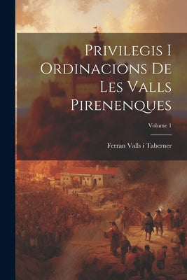 Privilegis i ordinacions de les Valls Pirenenques; Volume 1