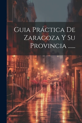 Guia Práctica De Zaragoza Y Su Provincia ......