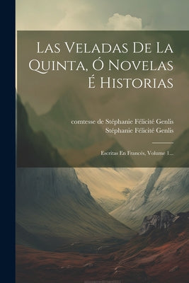 Las Veladas De La Quinta, Ó Novelas É Historias: Escritas En Francés, Volume 1...