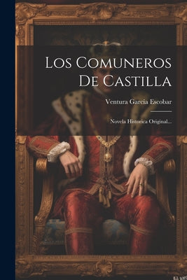 Los Comuneros De Castilla: Novela Historica Original...