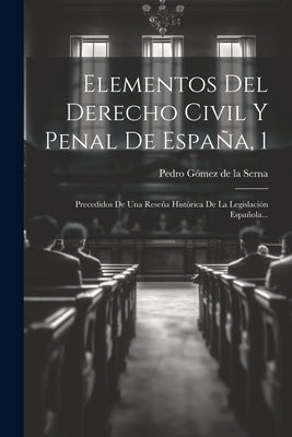 Elementos Del Derecho Civil Y Penal De España, 1: Precedidos De Una Reseña Histórica De La Legislación Española...